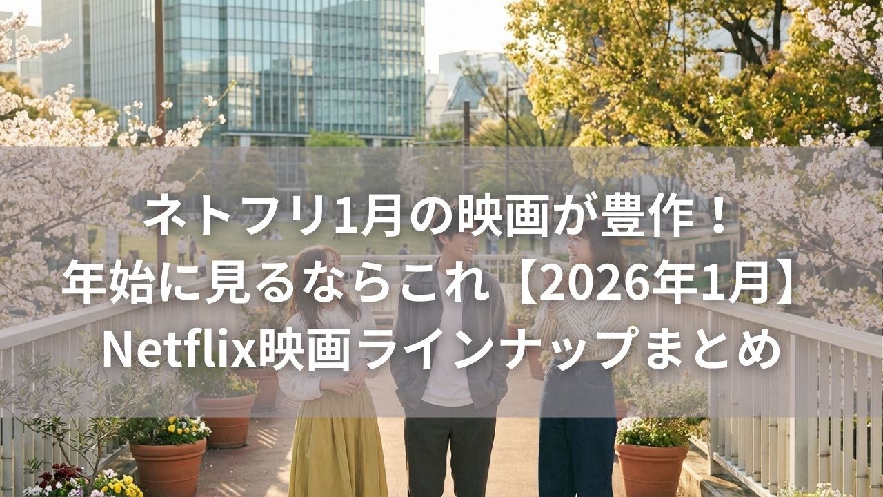 ネトフリ1月の映画が豊作！年始に見るならこれ【2026年1月】Netflix映画ラインナップまとめ