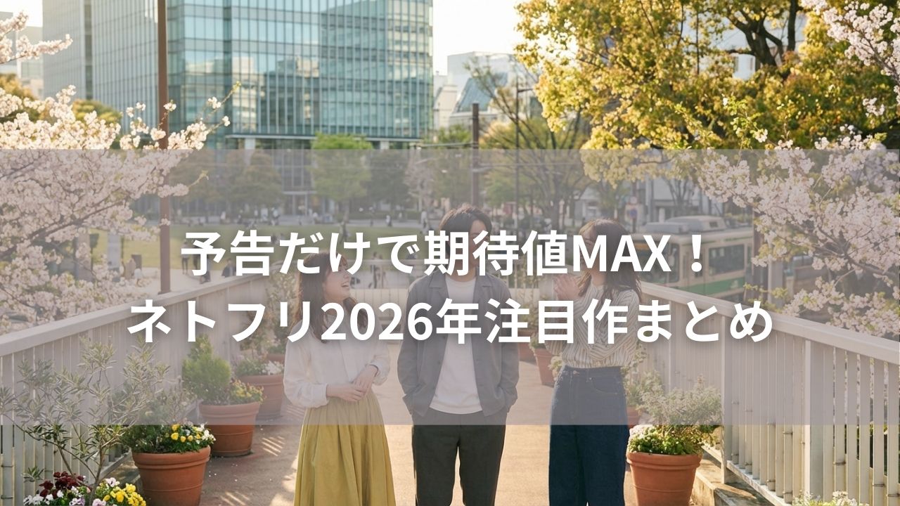 予告だけで期待値MAX！ネトフリ2026年注目作まとめ
