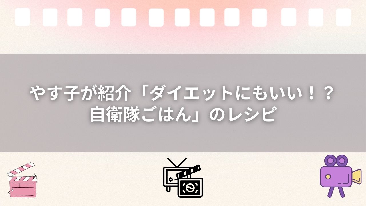 やす子が紹介「ダイエットにもいい！？自衛隊ごはん」のレシピ