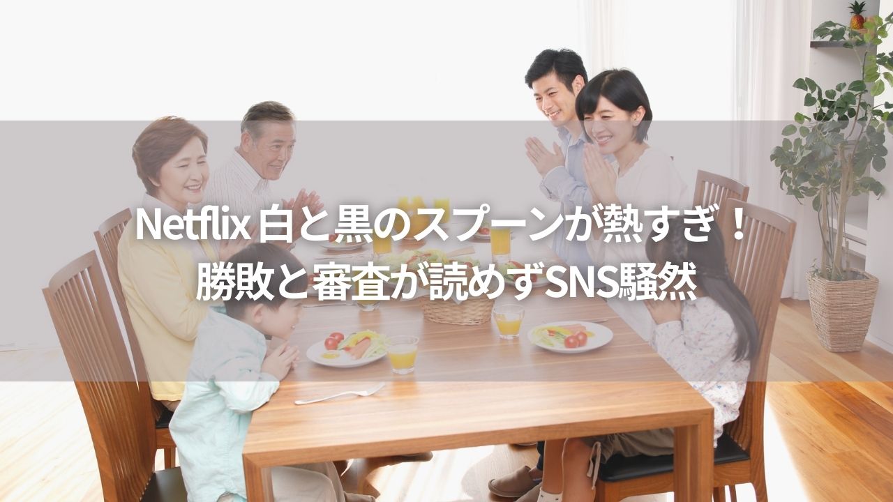 Netflix 白と黒のスプーンが熱すぎ！ 勝敗と審査が読めずSNS騒然