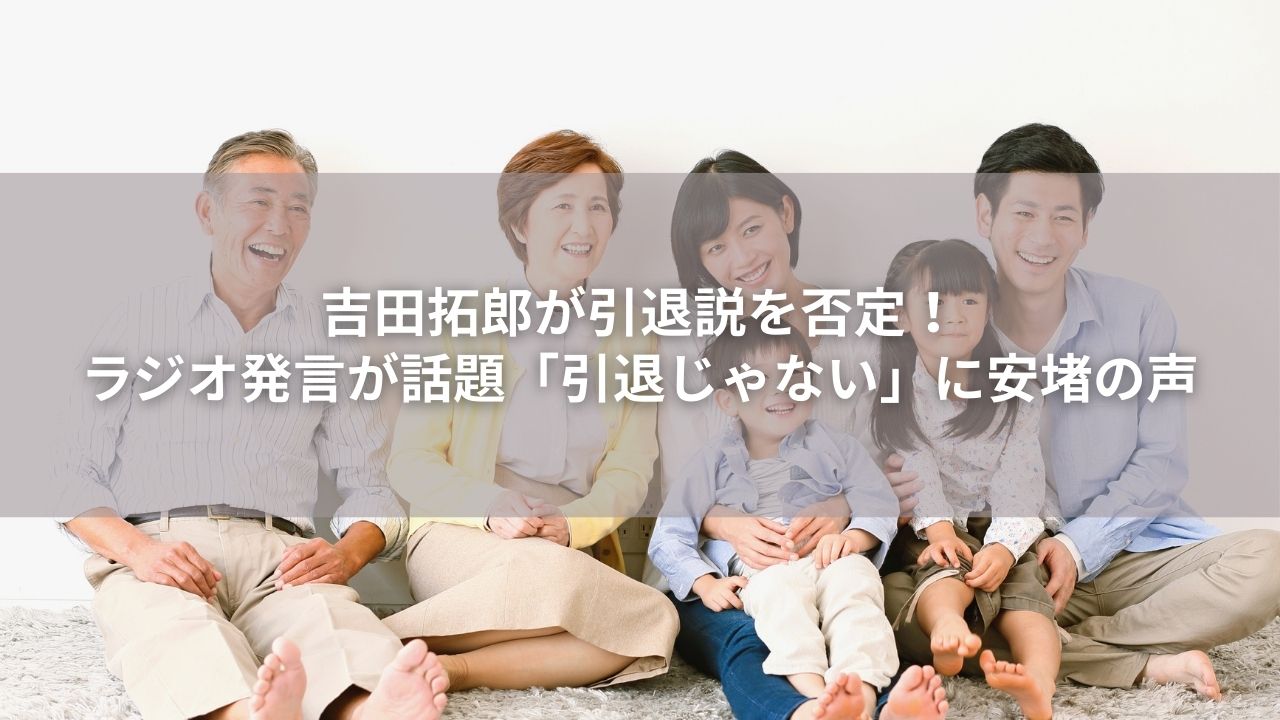 吉田拓郎が引退説を否定！ラジオ発言が話題「引退じゃない」に安堵の声