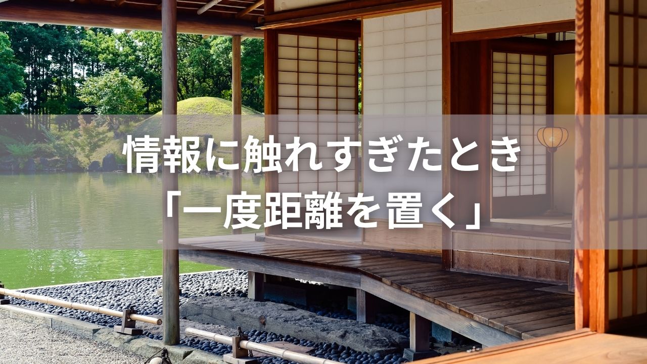 情報に触れすぎたときは「一度距離を置く」
